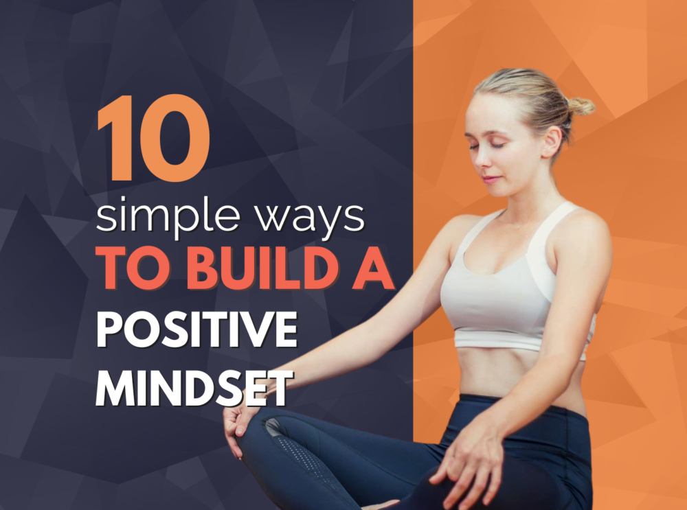 10 simple ways to build a positive mindset